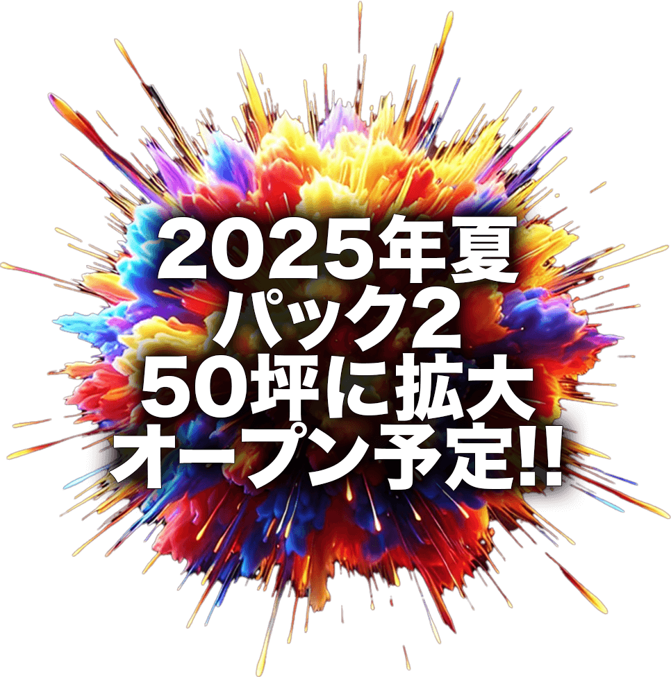 2025年夏パック2、50坪に拡大オープン!!